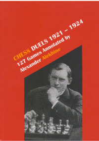 Chess Duels 1921-1924. 127 Games Annotated by Alexander Alekhine