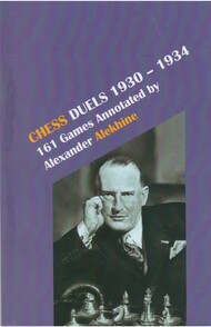 Chess Duels 1930-1934. 161 Games Annotated by Alexander Alekhine