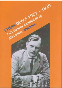 Chess Duels 1927-1929. 163 Games Annotated by Alexander Alekhine